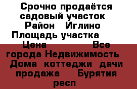 Срочно продаётся садовый участок › Район ­ Иглино › Площадь участка ­ 8 › Цена ­ 450 000 - Все города Недвижимость » Дома, коттеджи, дачи продажа   . Бурятия респ.